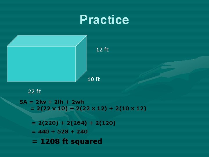 Practice 12 ft 10 ft 22 ft SA = 2 lw + 2 lh Practice 12 ft 10 ft 22 ft SA = 2 lw + 2 lh