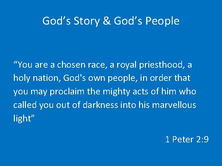 God’s Story & God’s People “You are a chosen race, a royal priesthood, a