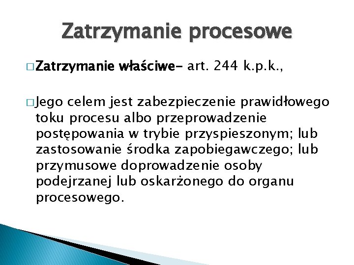 Zatrzymanie procesowe � Zatrzymanie � Jego właściwe- art. 244 k. p. k. , celem