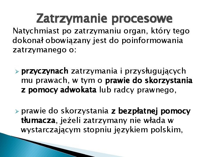 Zatrzymanie procesowe Natychmiast po zatrzymaniu organ, który tego dokonał obowiązany jest do poinformowania zatrzymanego