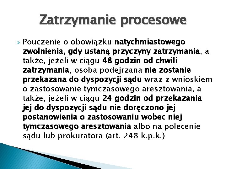 Zatrzymanie procesowe Ø Pouczenie o obowiązku natychmiastowego zwolnienia, gdy ustaną przyczyny zatrzymania, a także,