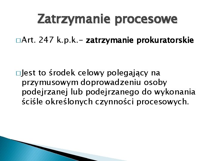 Zatrzymanie procesowe � Art. � Jest 247 k. p. k. - zatrzymanie prokuratorskie to