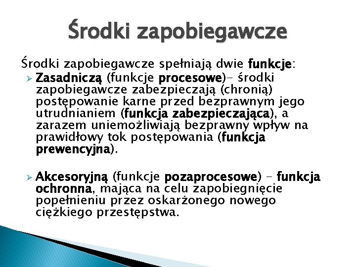 Środki zapobiegawcze spełniają dwie funkcje: Ø Zasadniczą (funkcje procesowe)- środki zapobiegawcze zabezpieczają (chronią) postępowanie