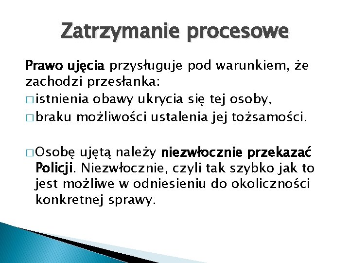 Zatrzymanie procesowe Prawo ujęcia przysługuje pod warunkiem, że zachodzi przesłanka: � istnienia obawy ukrycia