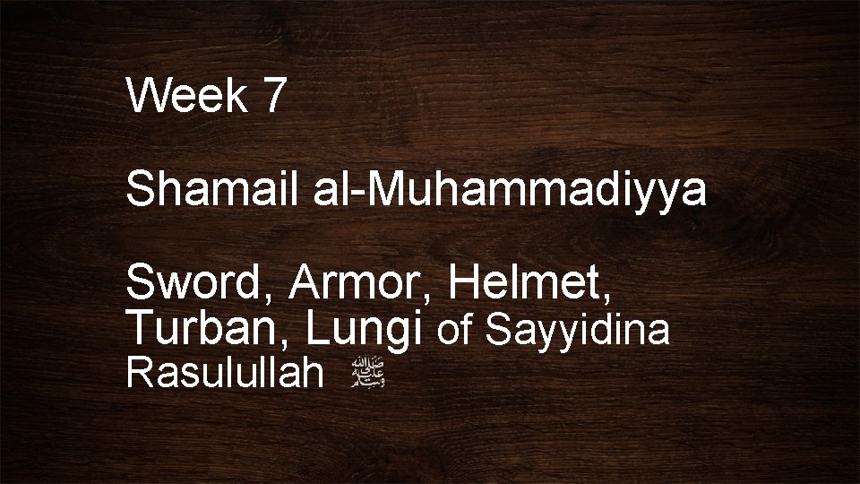 Week 7 Shamail al-Muhammadiyya Sword, Armor, Helmet, Turban, Lungi of Sayyidina Rasulullah 