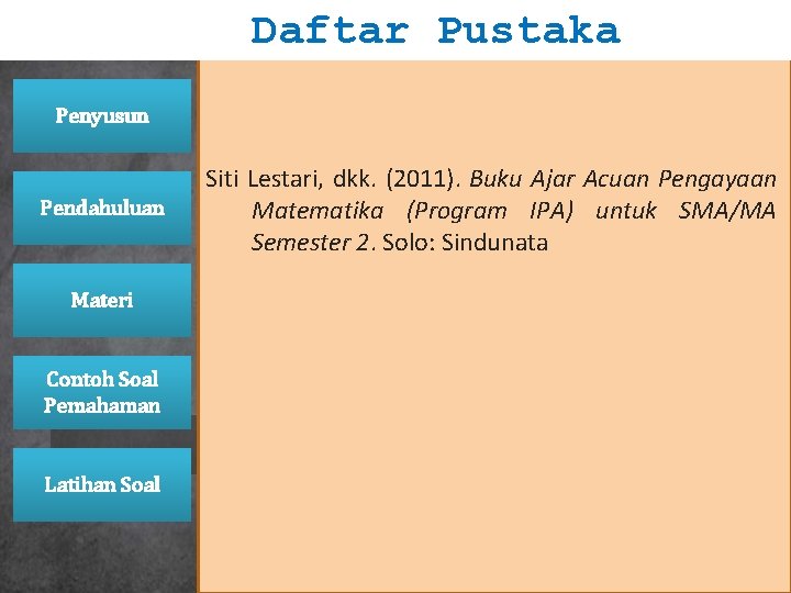 Daftar Pustaka Penyusun Pendahuluan Materi Contoh Soal Pemahaman Latihan Soal Siti Lestari, dkk. (2011). Daftar Pustaka Penyusun Pendahuluan Materi Contoh Soal Pemahaman Latihan Soal Siti Lestari, dkk. (2011).