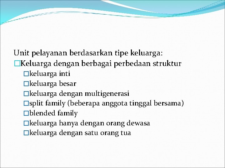 Unit pelayanan berdasarkan tipe keluarga: �Keluarga dengan berbagai perbedaan struktur �keluarga inti �keluarga besar