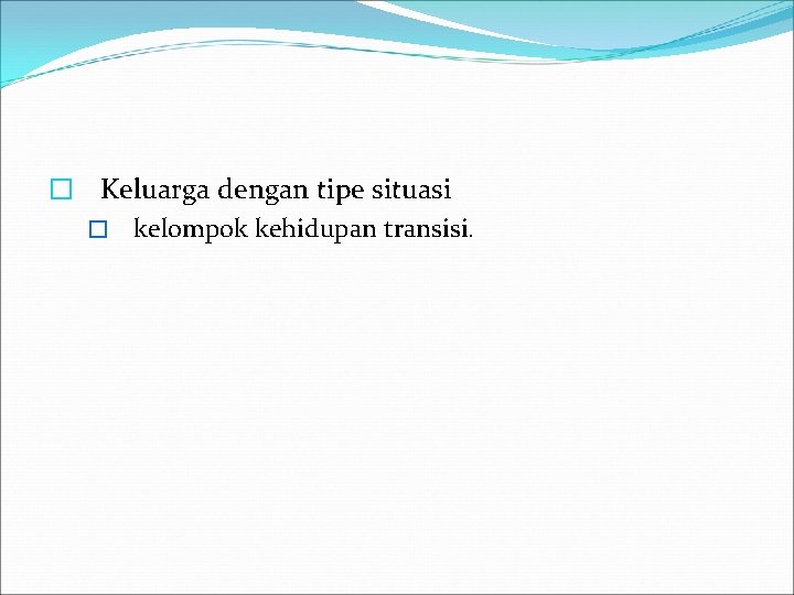 � Keluarga dengan tipe situasi � kelompok kehidupan transisi. 