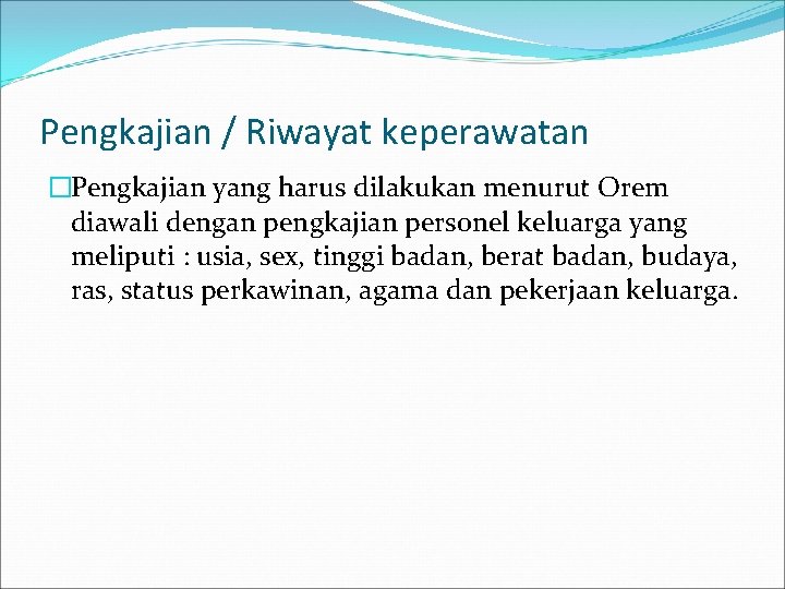 Pengkajian / Riwayat keperawatan �Pengkajian yang harus dilakukan menurut Orem diawali dengan pengkajian personel