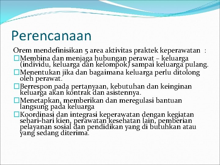 Perencanaan Orem mendefinisikan 5 area aktivitas praktek keperawatan : �Membina dan menjaga hubungan perawat