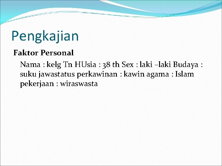 Pengkajian Faktor Personal Nama : kelg Tn HUsia : 38 th Sex : laki
