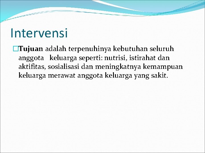 Intervensi �Tujuan adalah terpenuhinya kebutuhan seluruh anggota keluarga seperti: nutrisi, istirahat dan aktifitas, sosialisasi