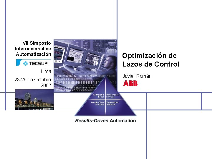 VII Simposio Internacional de Automatización Lima 23 -26 de Octubre 2007 Optimización de Lazos VII Simposio Internacional de Automatización Lima 23 -26 de Octubre 2007 Optimización de Lazos