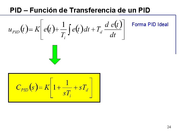 PID – Función de Transferencia de un PID Forma PID Ideal 24 PID – Función de Transferencia de un PID Forma PID Ideal 24