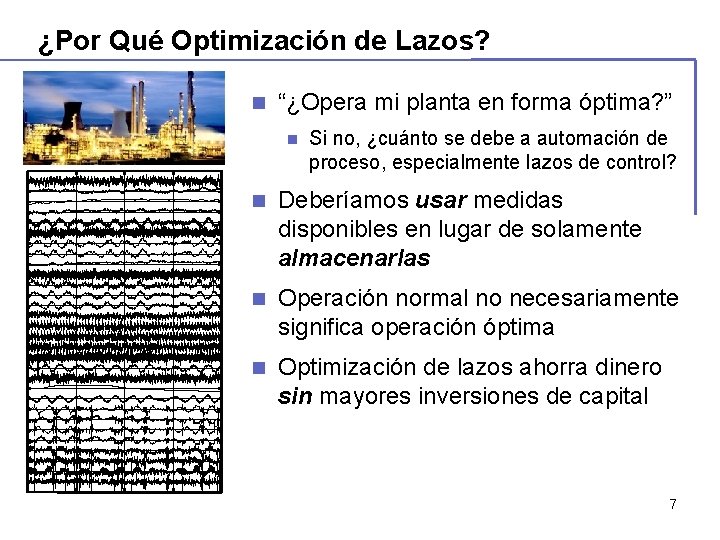 ¿Por Qué Optimización de Lazos? n “¿Opera mi planta en forma óptima? ” n ¿Por Qué Optimización de Lazos? n “¿Opera mi planta en forma óptima? ” n