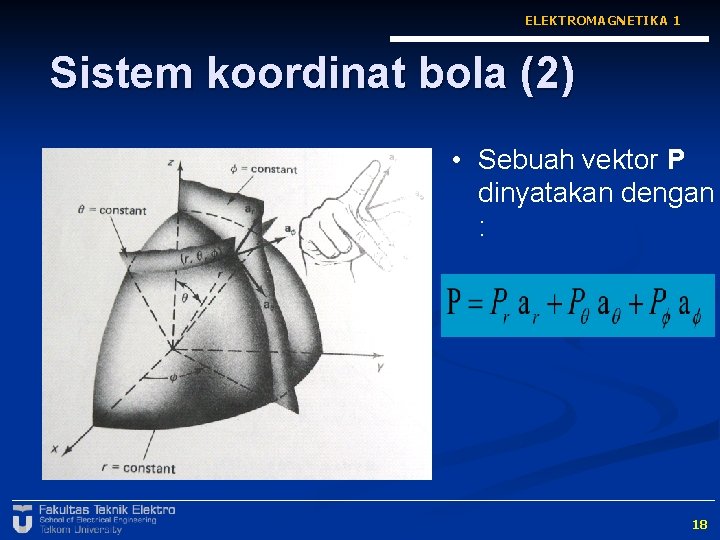 ELEKTROMAGNETIKA 1 Sistem koordinat bola (2) • Sebuah vektor P dinyatakan dengan : 18