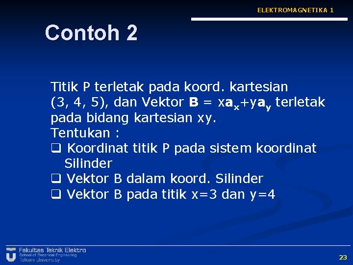 ELEKTROMAGNETIKA 1 Contoh 2 Titik P terletak pada koord. kartesian (3, 4, 5), dan