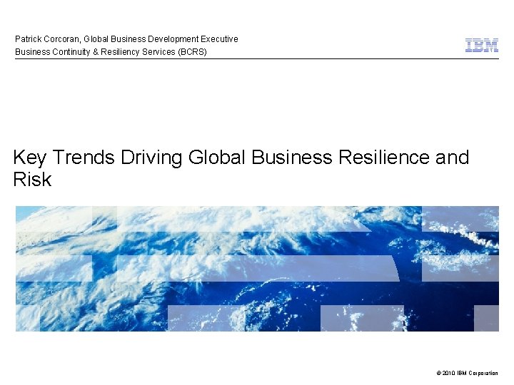 Patrick Corcoran, Global Business Development Executive Business Continuity & Resiliency Services (BCRS) Key Trends