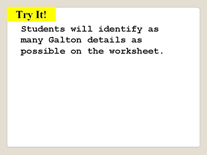 Try It! Students will identify as many Galton details as possible on the worksheet.