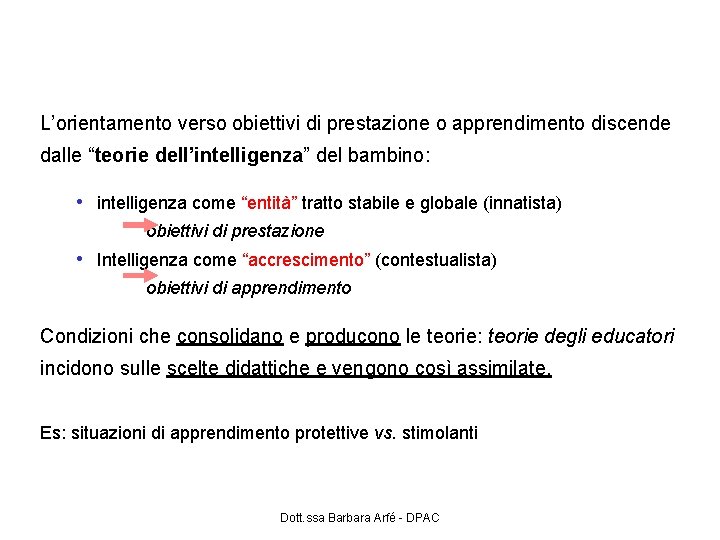 Teorie dell’intelligenza L’orientamento verso obiettivi di prestazione o apprendimento discende dalle “teorie dell’intelligenza” del