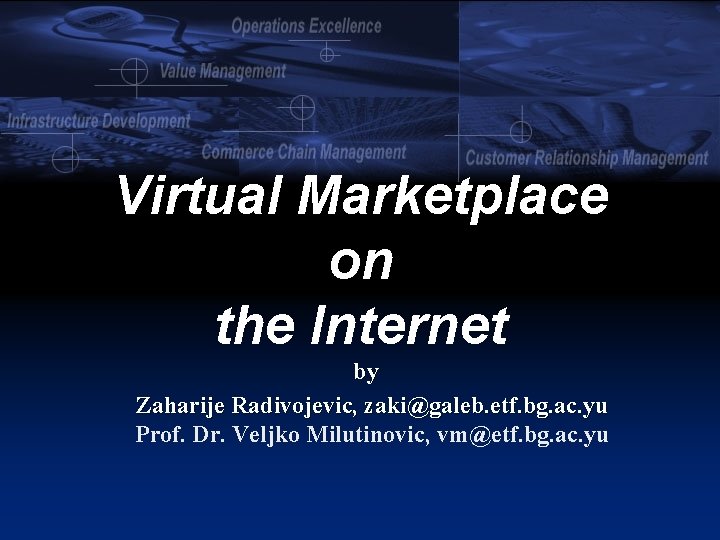 Virtual Marketplace on the Internet by Zaharije Radivojevic, zaki@galeb. etf. bg. ac. yu Prof.