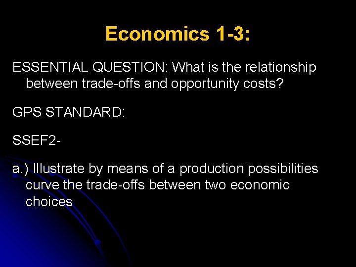 Economics 1 -3: ESSENTIAL QUESTION: What is the relationship between trade-offs and opportunity costs?