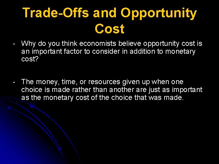 Trade-Offs and Opportunity Cost • Why do you think economists believe opportunity cost is