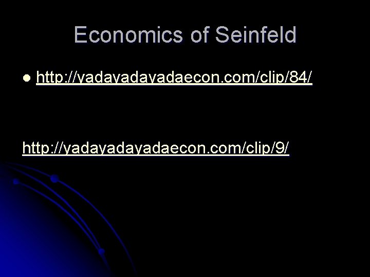 Economics of Seinfeld l http: //yadayadaecon. com/clip/84/ http: //yadayadaecon. com/clip/9/ 