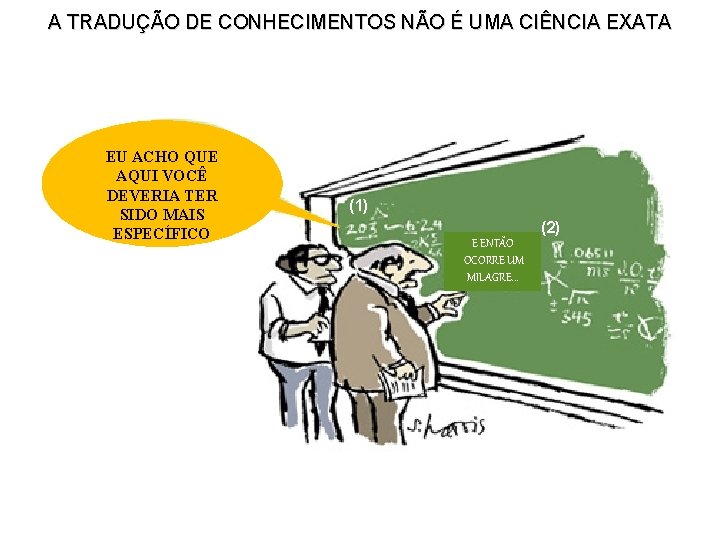 A TRADUÇÃO DE CONHECIMENTOS NÃO É UMA CIÊNCIA EXATA EU ACHO QUE AQUI VOCÊ