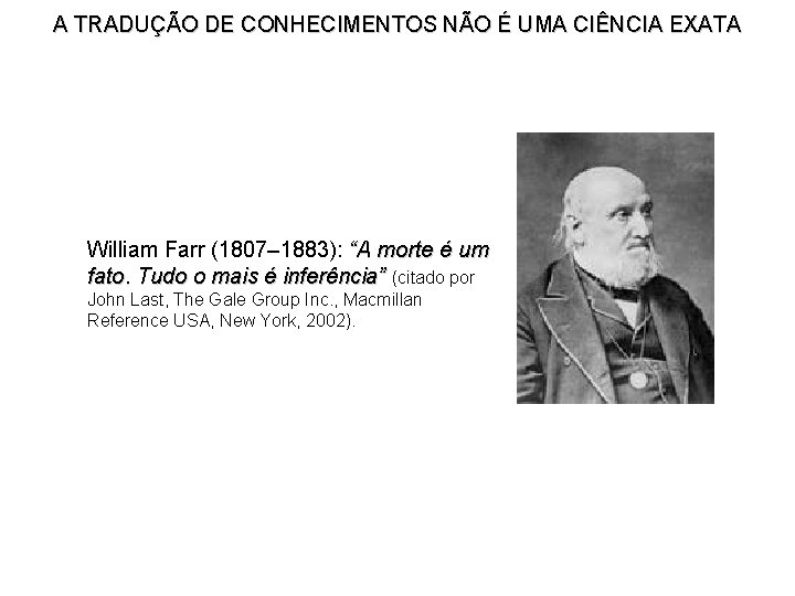 A TRADUÇÃO DE CONHECIMENTOS NÃO É UMA CIÊNCIA EXATA William Farr (1807– 1883): “A