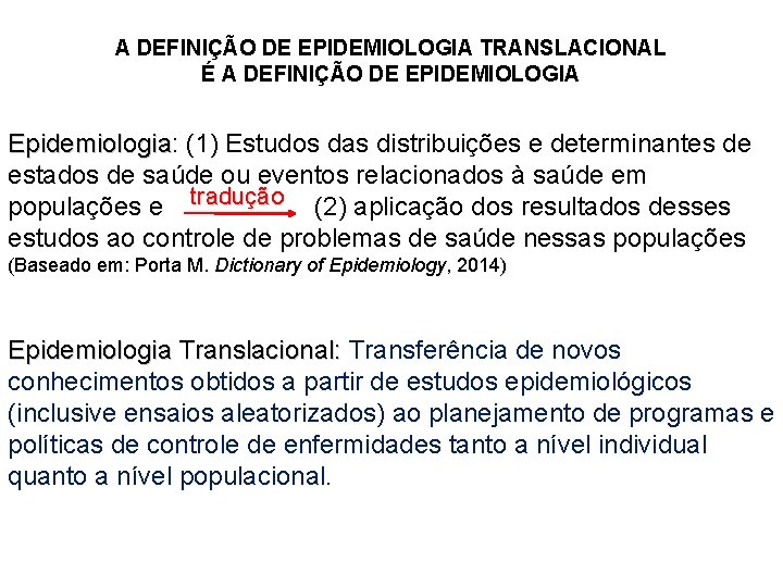 A DEFINIÇÃO DE EPIDEMIOLOGIA TRANSLACIONAL É A DEFINIÇÃO DE EPIDEMIOLOGIA Epidemiologia: (1) Estudos das