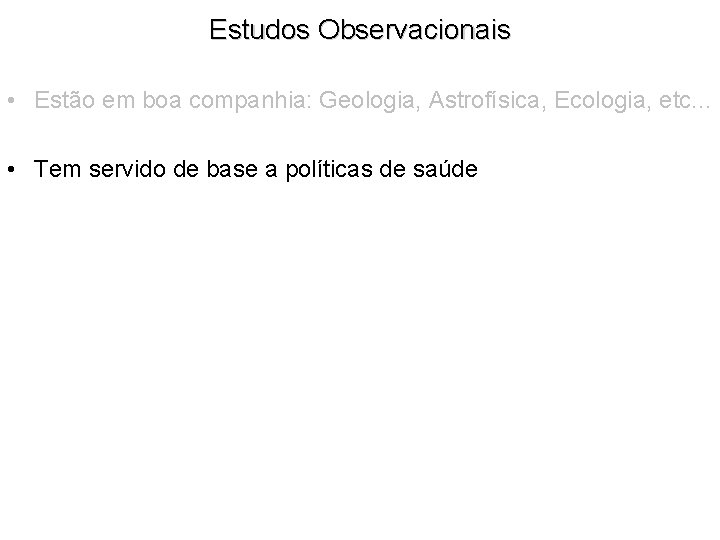 Estudos Observacionais • Estão em boa companhia: Geologia, Astrofísica, Ecologia, etc. . . •