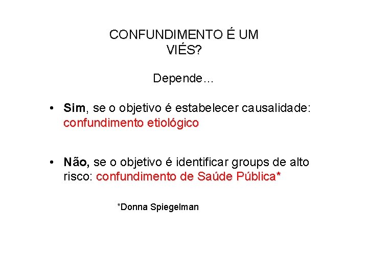CONFUNDIMENTO É UM VIÉS? Depende… • Sim, se o objetivo é estabelecer causalidade: confundimento