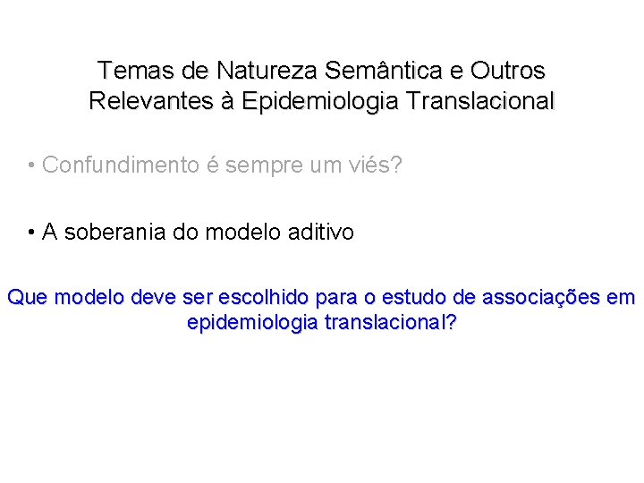 Temas de Natureza Semântica e Outros Relevantes à Epidemiologia Translacional • Confundimento é sempre