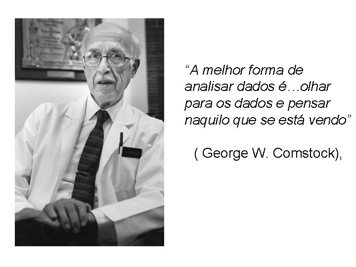 “A melhor forma de analisar dados é…olhar para os dados e pensar naquilo que