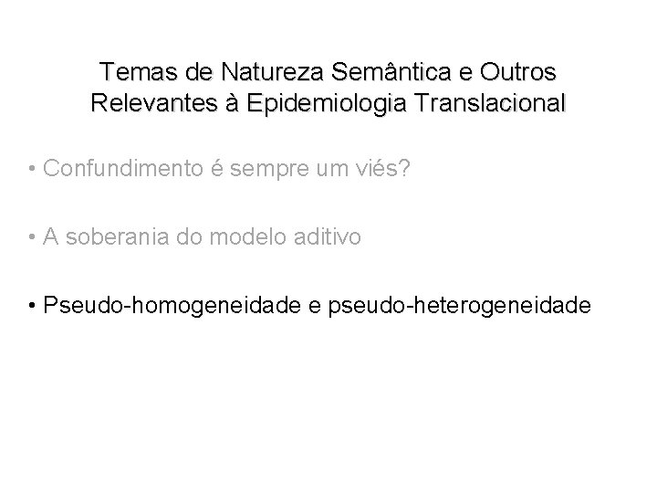 Temas de Natureza Semântica e Outros Relevantes à Epidemiologia Translacional • Confundimento é sempre