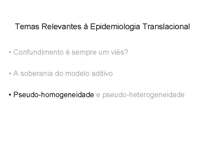 Temas Relevantes à Epidemiologia Translacional • Confundimento é sempre um viés? • A soberania