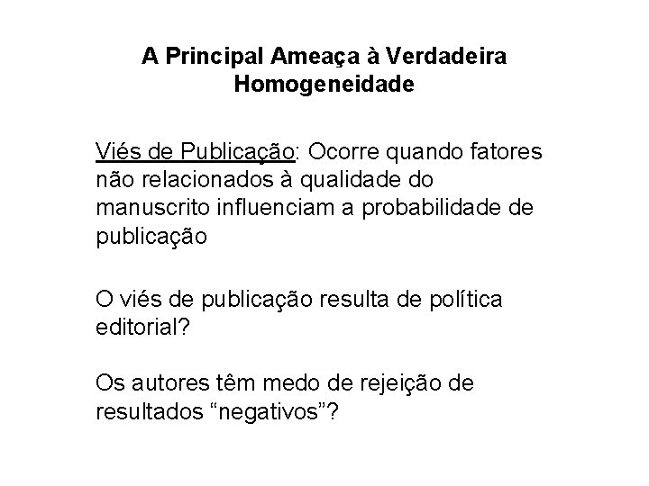 A Principal Ameaça à Verdadeira Homogeneidade Viés de Publicação: Ocorre quando fatores não relacionados