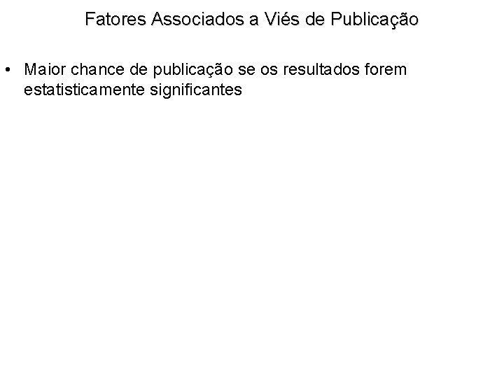 Fatores Associados a Viés de Publicação • Maior chance de publicação se os resultados