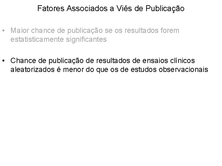 Fatores Associados a Viés de Publicação • Maior chance de publicação se os resultados