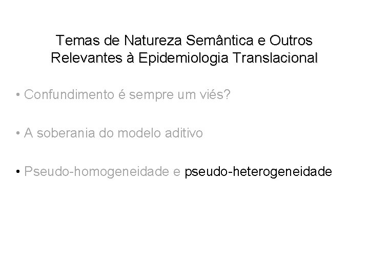 Temas de Natureza Semântica e Outros Relevantes à Epidemiologia Translacional • Confundimento é sempre