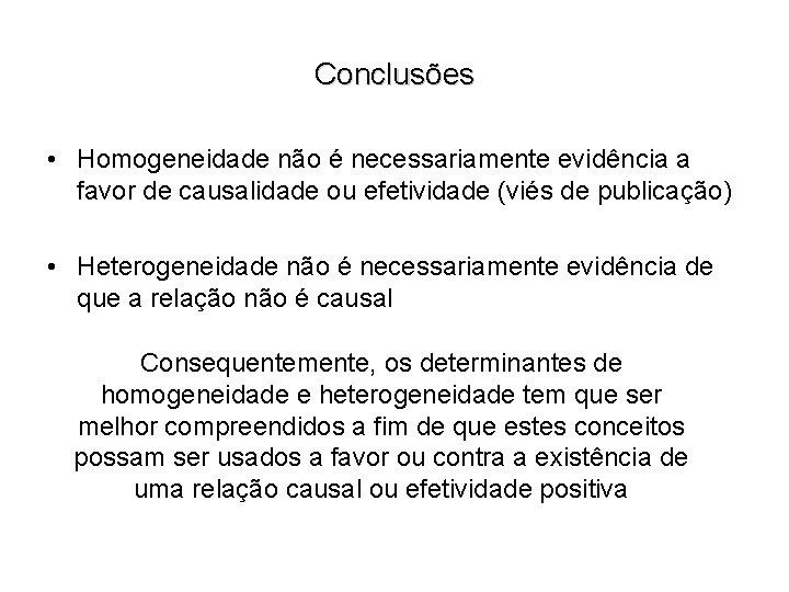 Conclusões • Homogeneidade não é necessariamente evidência a favor de causalidade ou efetividade (viés