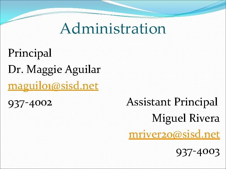 Administration Principal Dr. Maggie Aguilar maguil 01@sisd. net 937 -4002 Assistant Principal Miguel Rivera