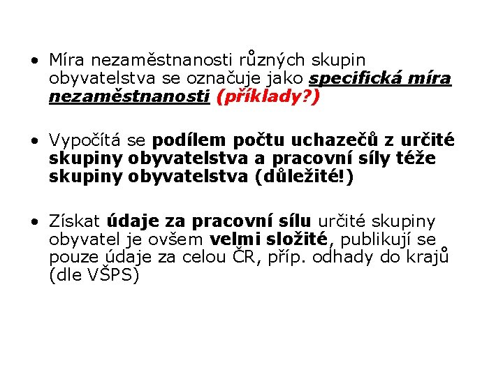  • Míra nezaměstnanosti různých skupin obyvatelstva se označuje jako specifická míra nezaměstnanosti (příklady?