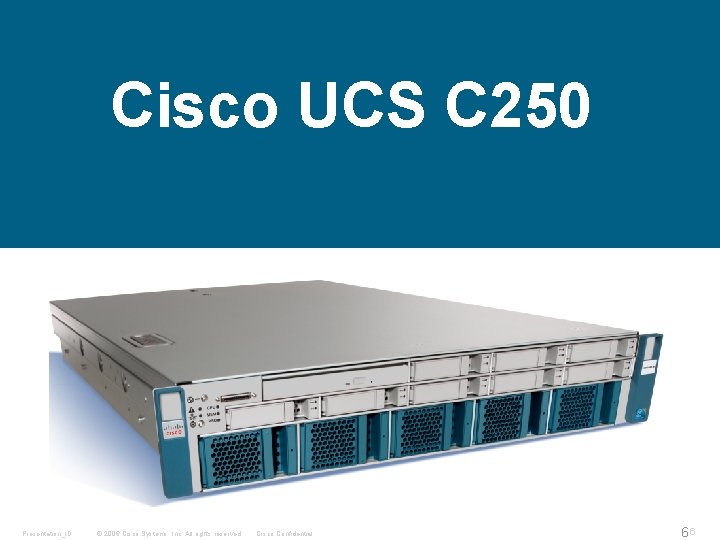 Cisco UCS C 250 Presentation_ID © 2006 Cisco Systems, Inc. All rights reserved. Cisco