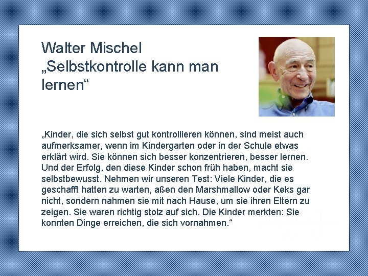  Walter Mischel „Selbstkontrolle kann man lernen“ „Kinder, die sich selbst gut kontrollieren können,