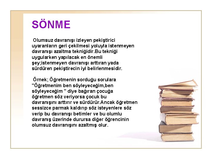 SÖNME Olumsuz davranışı izleyen pekiştirici uyaranların geri çekilmesi yoluyla istenmeyen davranışı azaltma tekniğidir. Bu