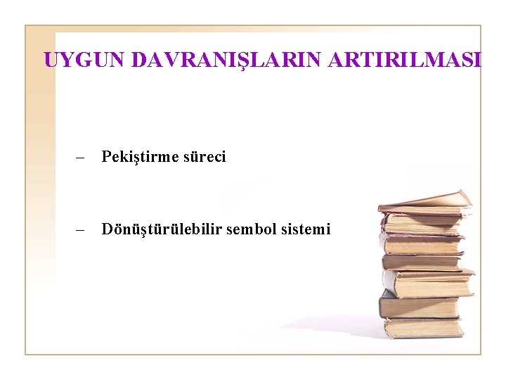 UYGUN DAVRANIŞLARIN ARTIRILMASI – Pekiştirme süreci – Dönüştürülebilir sembol sistemi 