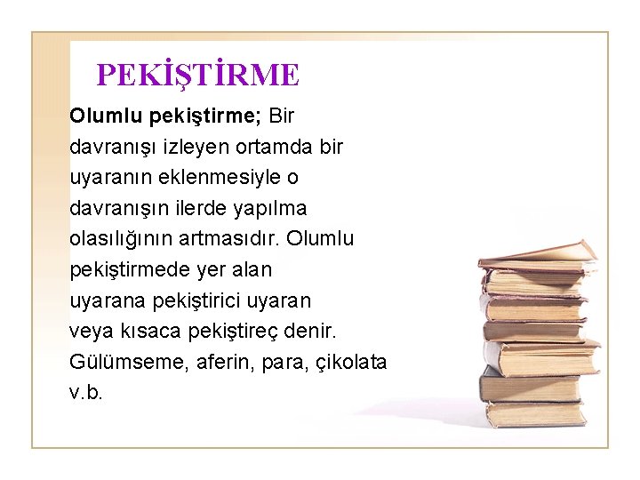 PEKİŞTİRME Olumlu pekiştirme; Bir davranışı izleyen ortamda bir uyaranın eklenmesiyle o davranışın ilerde yapılma
