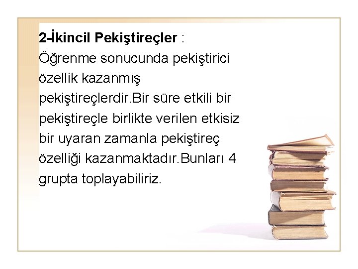 2 -İkincil Pekiştireçler : Öğrenme sonucunda pekiştirici özellik kazanmış pekiştireçlerdir. Bir süre etkili bir